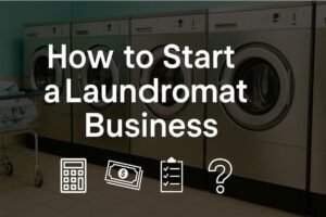 How to Start a Laundromat Business: A Practical Step-by-Step Guide
