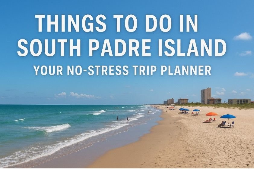Things to Do in South Padre Island: Your No-Stress Trip Planner